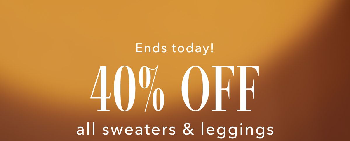 Ends today! 40% Off all sweaters & leggings