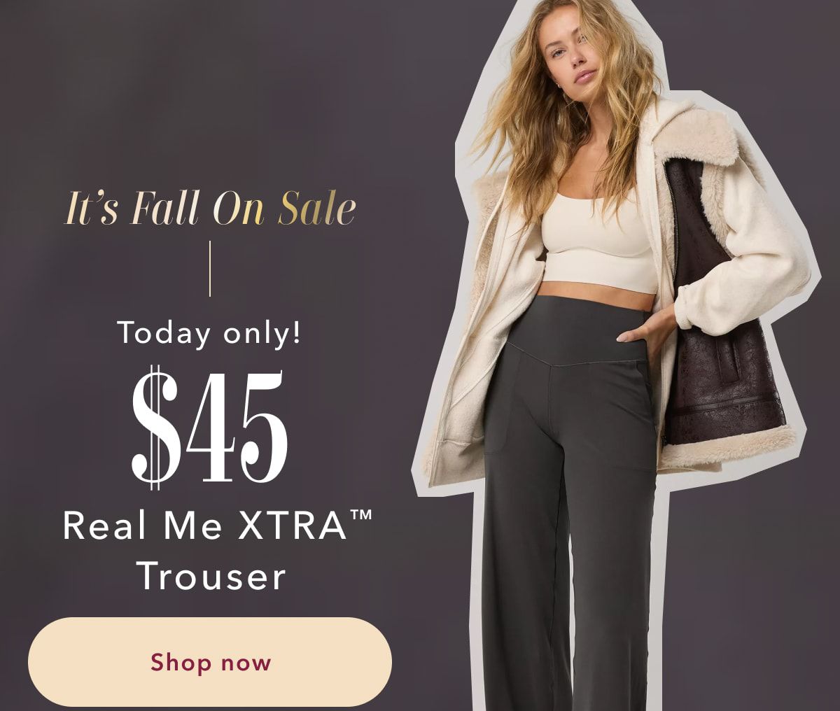 It's Fall On Sale | Today only! $45 Real Me XTRA Trouser | Shop now