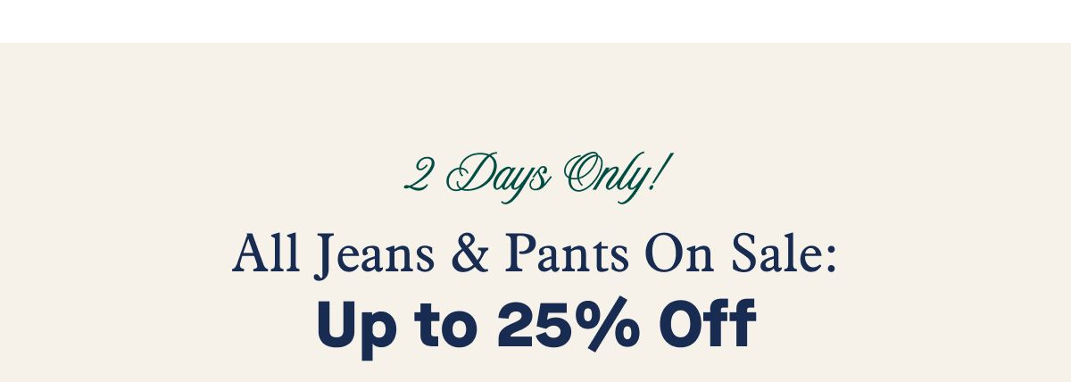 2 Days Only! All Jeans & Pants On Sale: Up to 25% Off