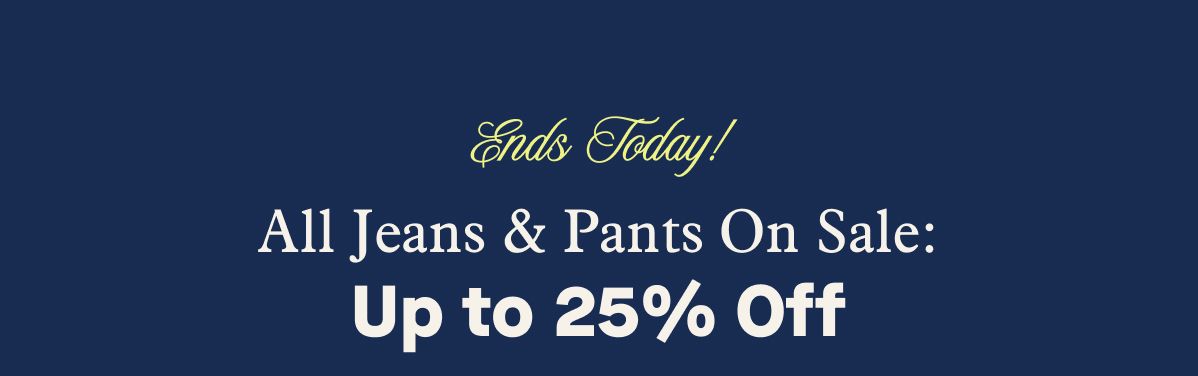 Ends Today! All Jeans & Pants On Sale: Up to 25% Off