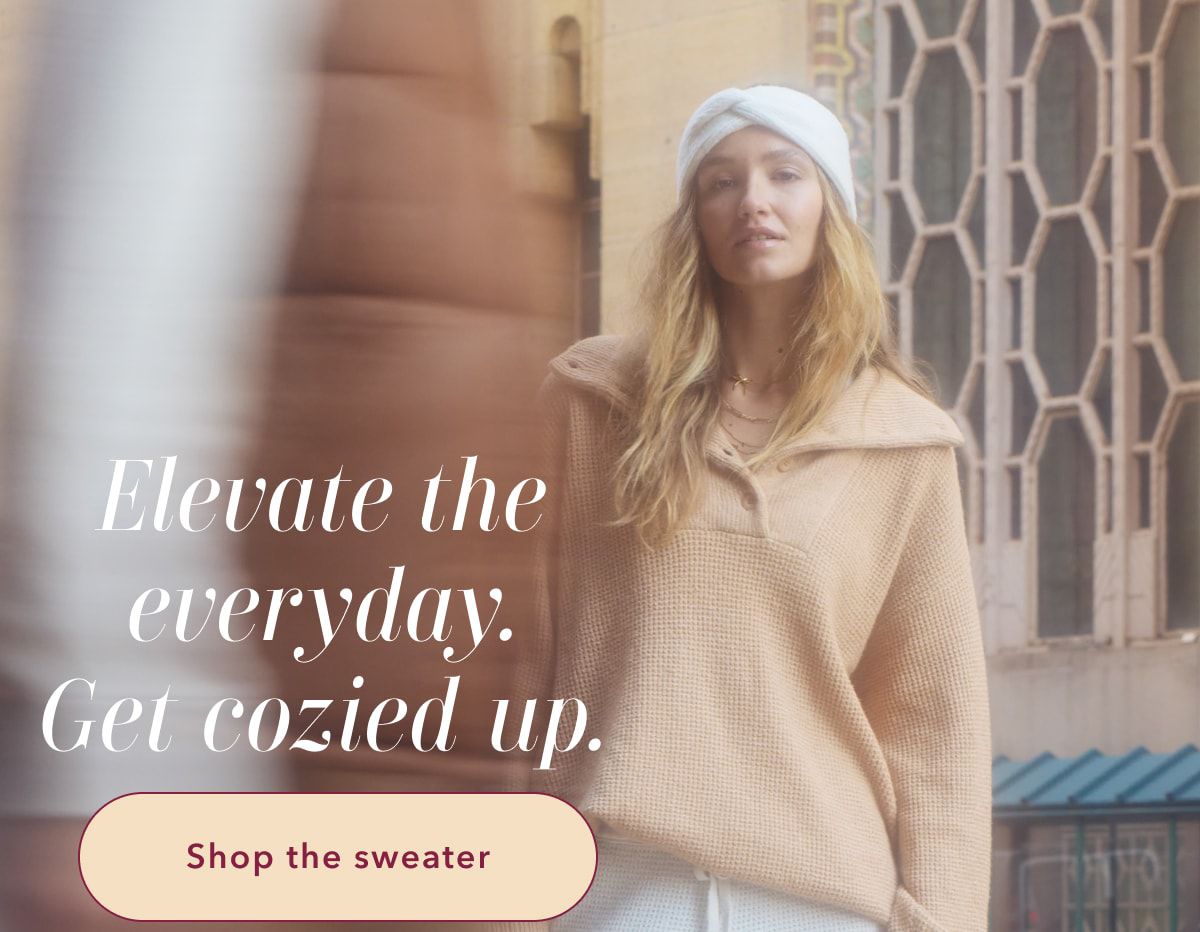 Elevate the everyday. Get cozied up. Shop the sweater