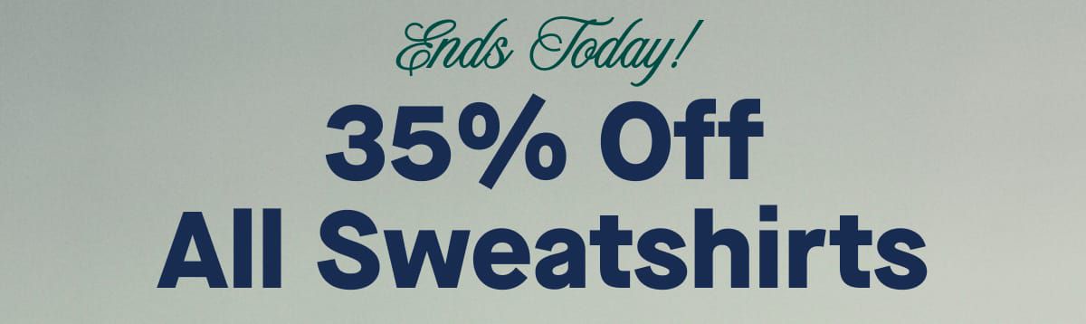 Ends Today! 35% Off All Sweatshirts