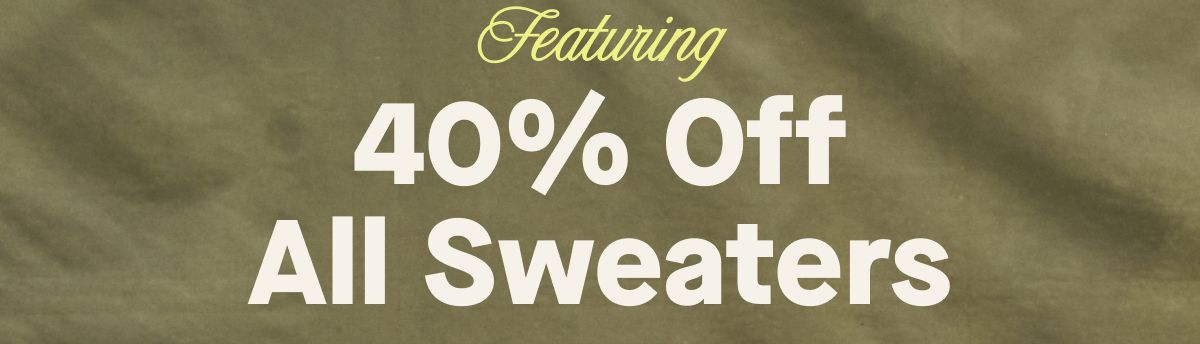 Featuring 40% Off All Sweaters