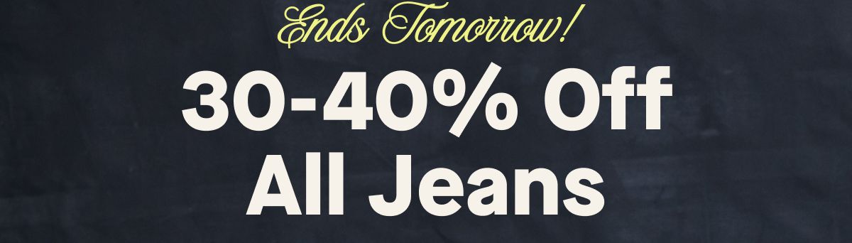 Ends Tomorrow! 30-40% Off All Jeans