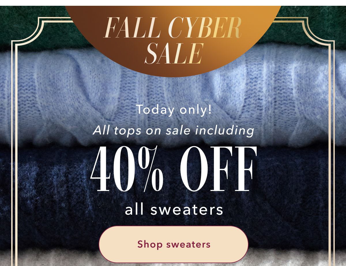 Fall Cyber Sale | Today only! All tops on sale including 40% Off all sweaters | Shop sweaters