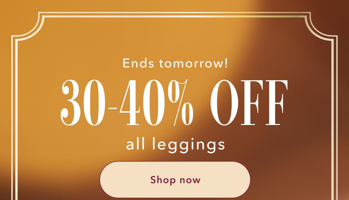 Ends tomorrow! 30-40% Off all leggings