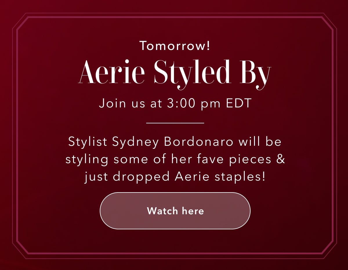 Tomorrow! Aerie Styled By | Join us at 3:00 pm EDT | Stylist Sydney Bordonaro will be styling some of her fave pieces & just dropped Aerie staples! Watch here