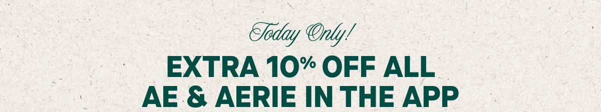 Today Only! Extra 10% Off All AE & Aerie in the app