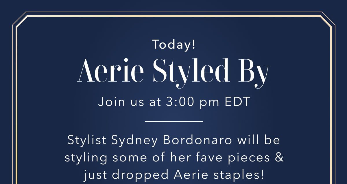 Today! Aerie Styled By | Join us at 3:00pm EDT | Stylist Sydney Bordonaro will be styling some of her fave pieces & just dropped Aerie staples!