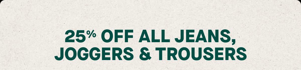 25% Off Jeans, Joggers & Trousers