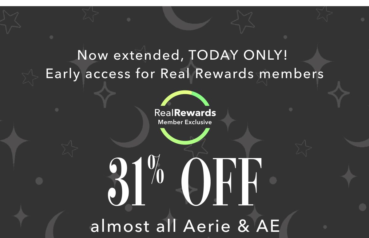 Now extended, TODAY ONLY! Early access for Real Rewards members | Real Rewards Member Exclusive 31% Off almost all Aerie & AE