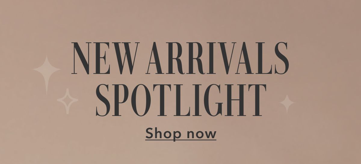 New Arrivals Spotlight Shop now