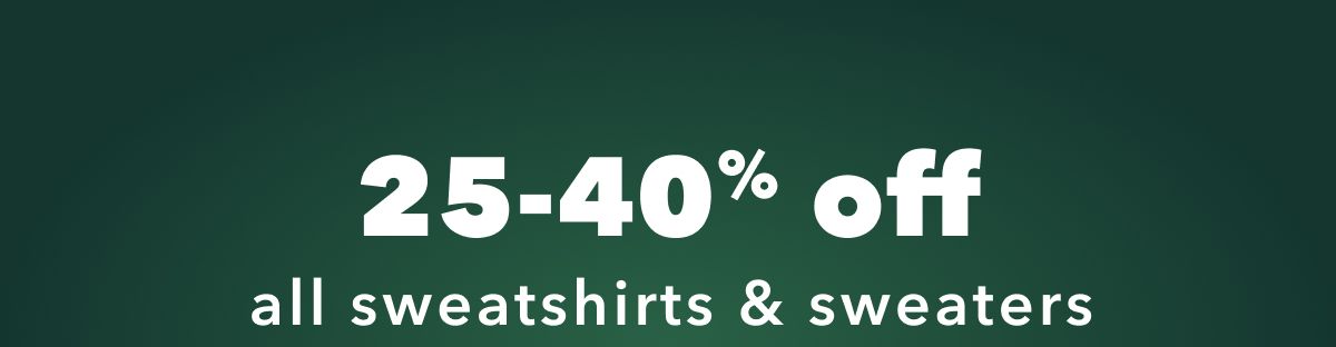 25-40% off all sweatshirts & sweaters