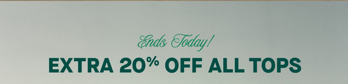 Ends Today!  Extra 20% Off All Tops