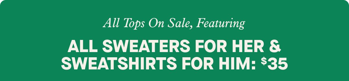 All Tops On Sale, Featuring All Sweaters For Her & Sweatshirts For Him: $35