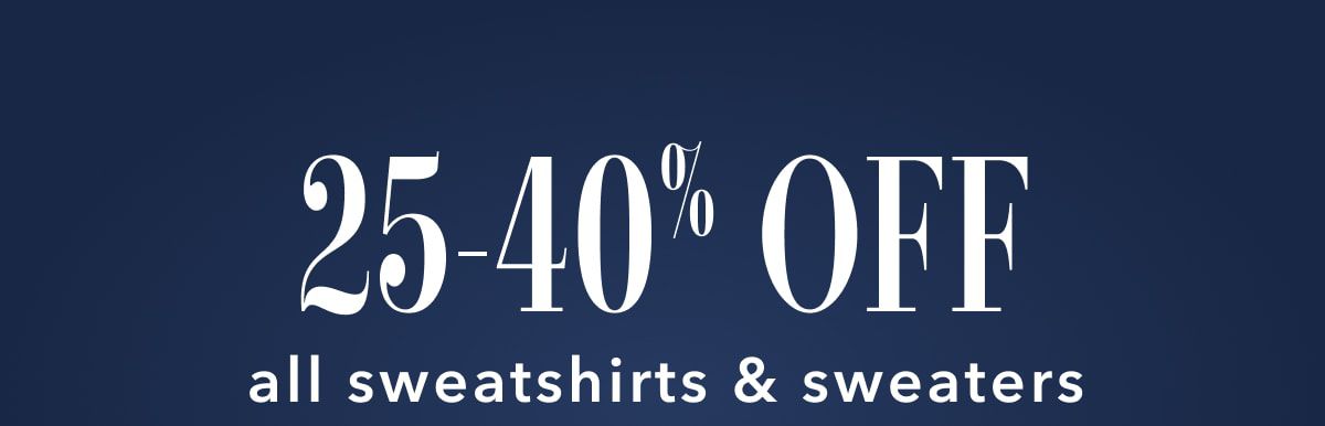 25-40% Off all sweatshirts & sweaters