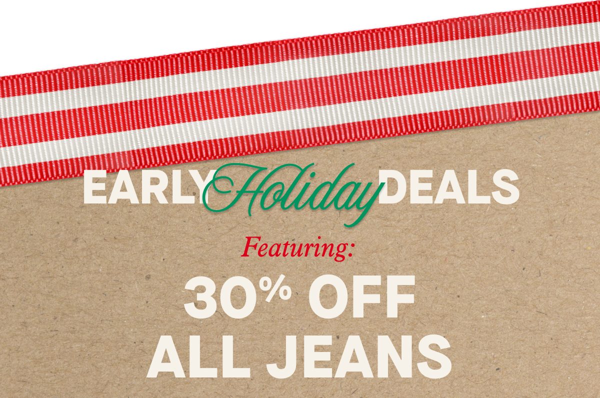 EARLY Holiday DEALS | Featuring: 30% OFF ALL JEANS