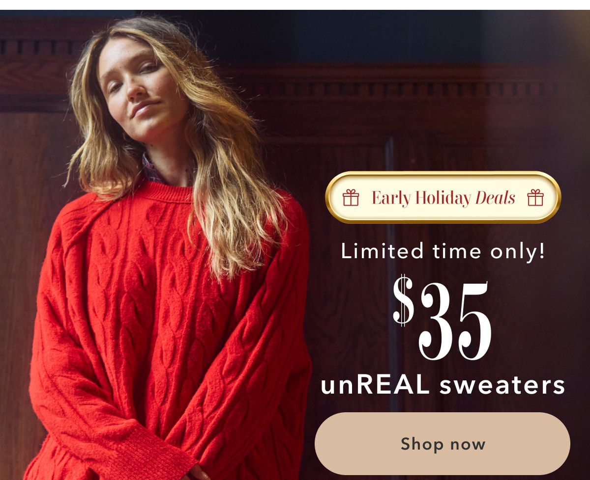 Early Holiday Deals | Limited time only! $35 unREAL sweaters | Shop now