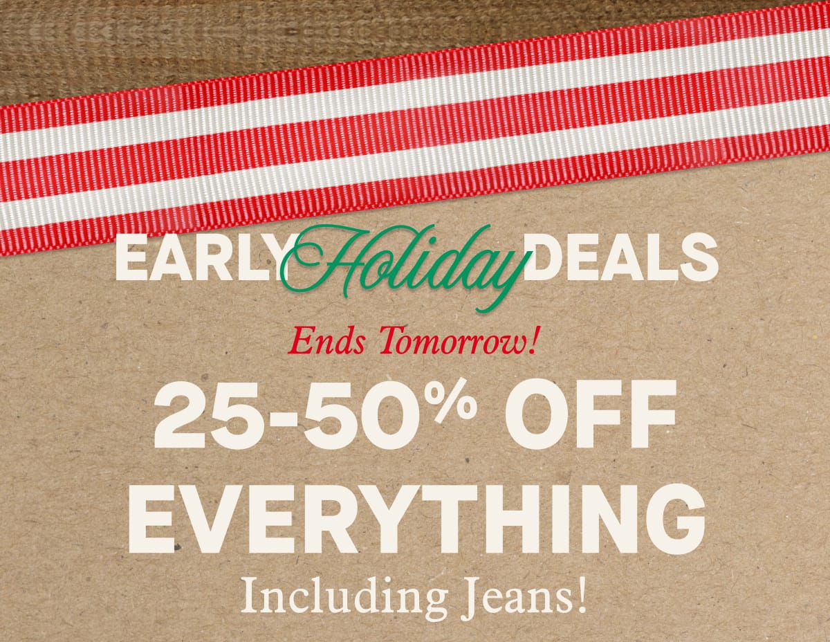 EARLY Holiday DEALS | Ends Tomorrow! 25-50% OFF EVERYTHING Including Jeans!