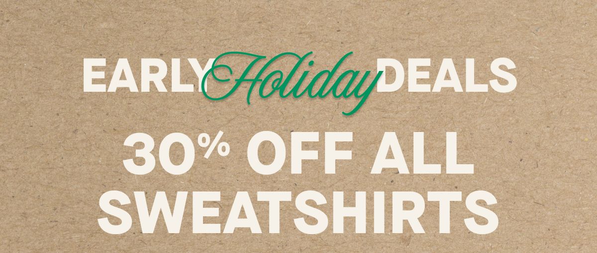 EARLY HOLIDAY DEALS | 30% Off All Sweatshirts