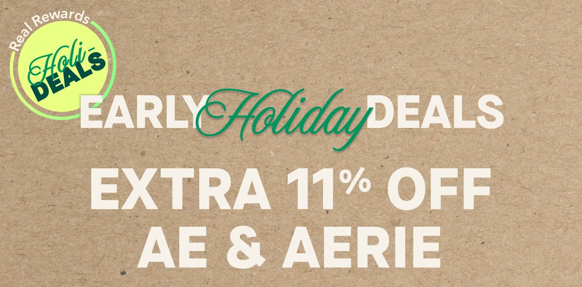 Real Rewards Holi-DEALS | EARLY Holiday DEALS | EXTRA 11% OFF AE & AERIE