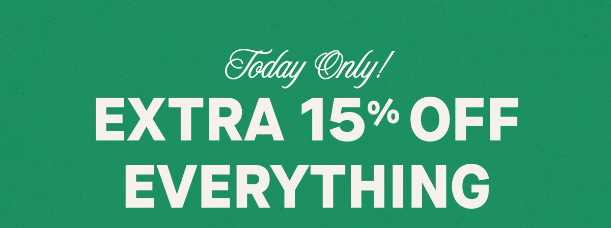 Today Only! Extra 15% Off Everything