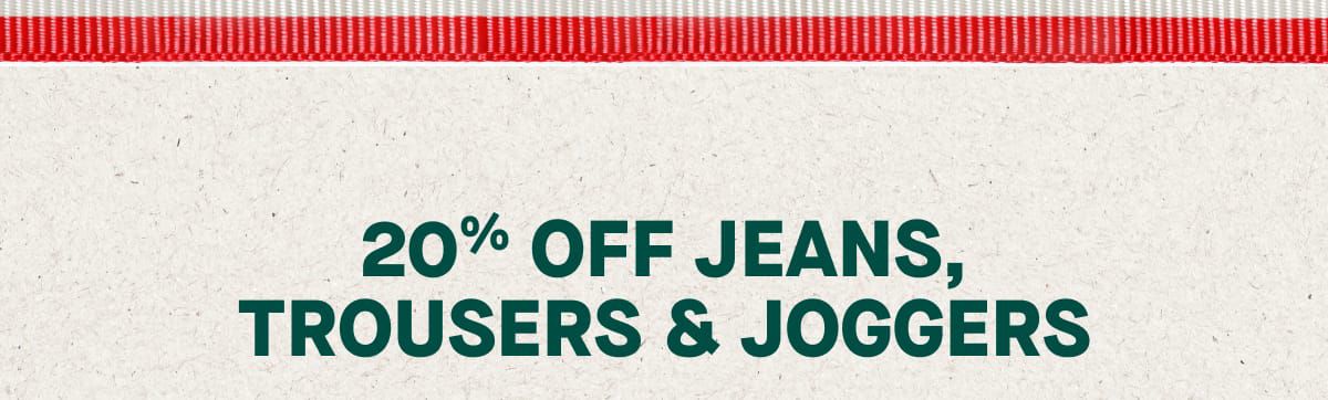 20% Off Jeans, Trousers & Joggers