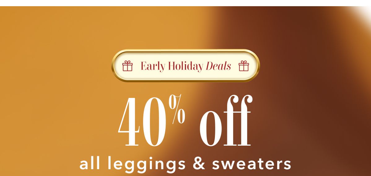 Early Holiday Deals | 40% off all leggings & sweaters