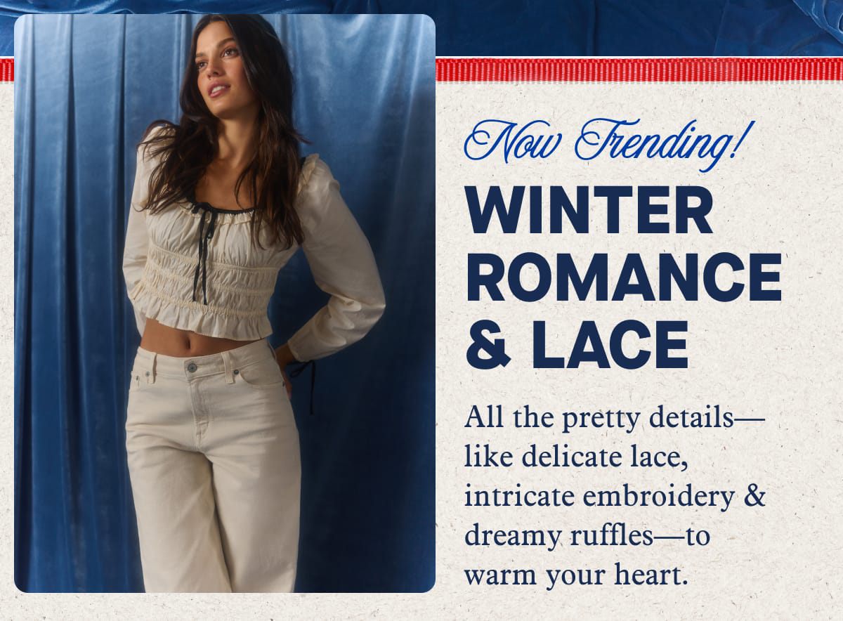 Now Trending!  Winter Romance & Lace | All the pretty details—like delicate lace, intricate embroidery & dreamy ruffles—to warm your heart.