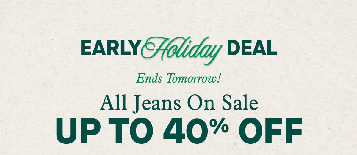 Early Holiday Deals Ends Tomorrow! All Jeans On Sale: Up to 40% Off