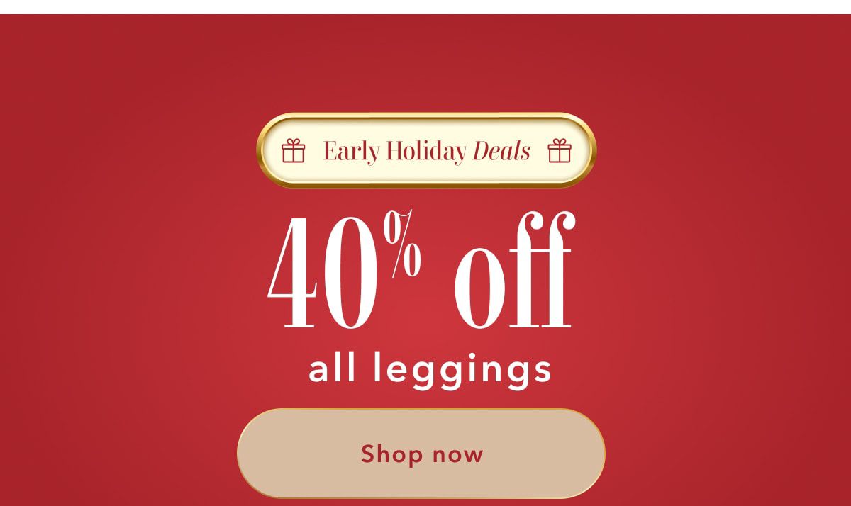 Early Holiday Deals | 40% off all leggings | Shop now