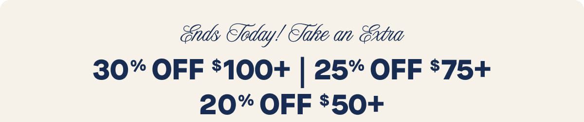 Ends Today! Take an Extra 30% OFF $100+ | 25% OFF $75+ | 20% OFF $50+