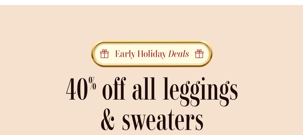 Early Holiday Deals | 40% off all leggings & sweaters