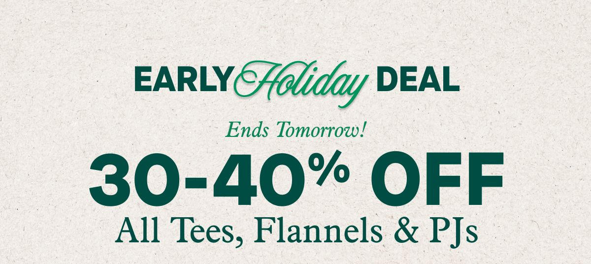 Early Holiday Deal | Ends Tomorrow! 30-40% Off All Tees, Flannels & PJs