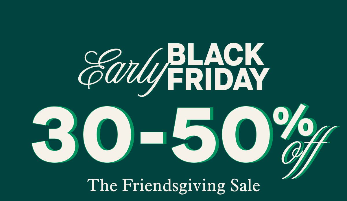 Early BLACK FRIDAY 30-50% off The Friendsgiving Sale