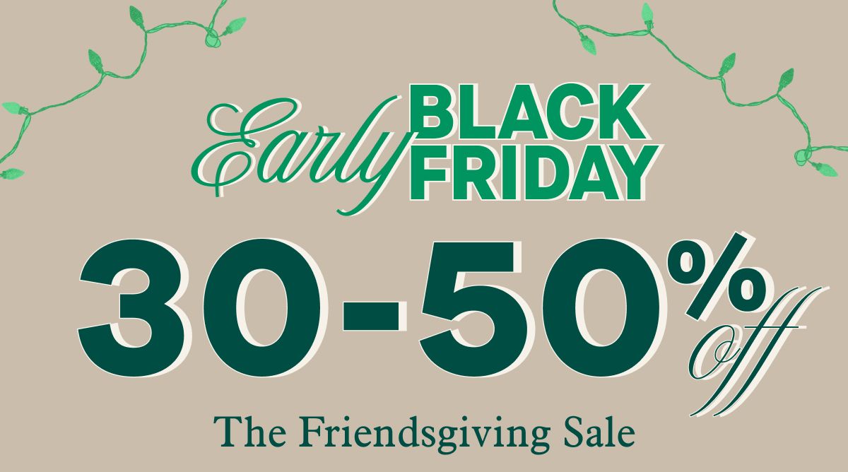 Early Black Friday 30-50% Off | The Friendsgiving Sale