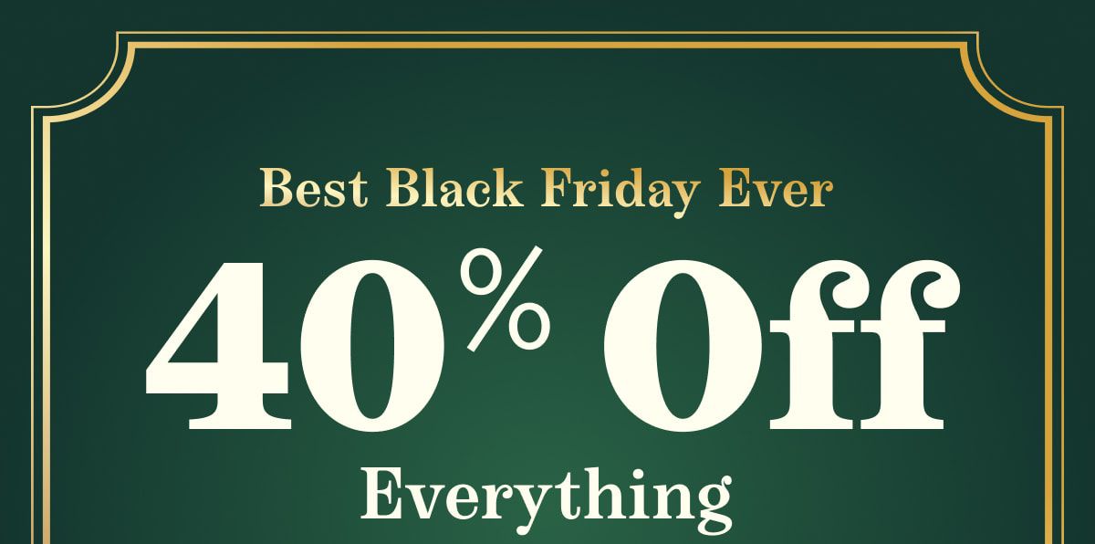 Best Black Friday Ever | 40% Off Everything