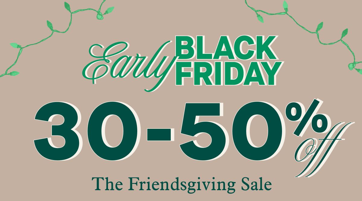 Early Black Friday | 30-50% Off The Friendsgiving Sale