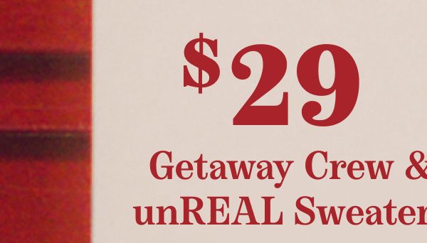 $29 Getaway Crew & unREAL Sweaters