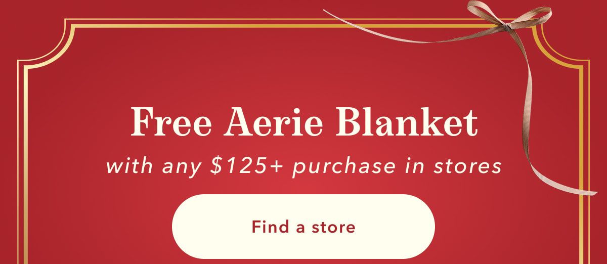 Free Aerie Blanket with any $125+ purchase in stores Find a store