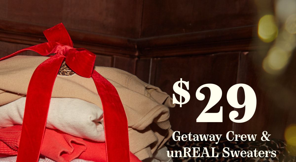 $29 Getaway Crew & unReal Sweaters