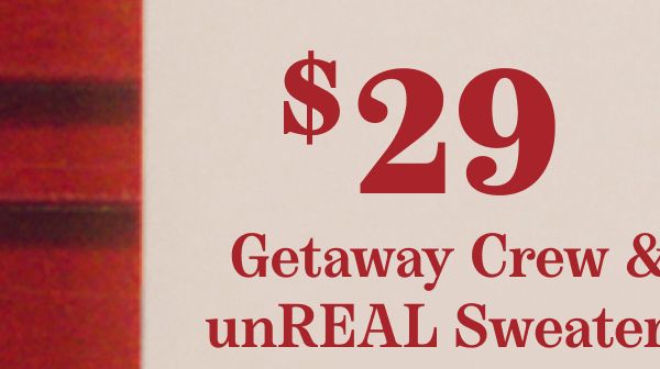 $29 Getaway Crew & unReal Sweaters