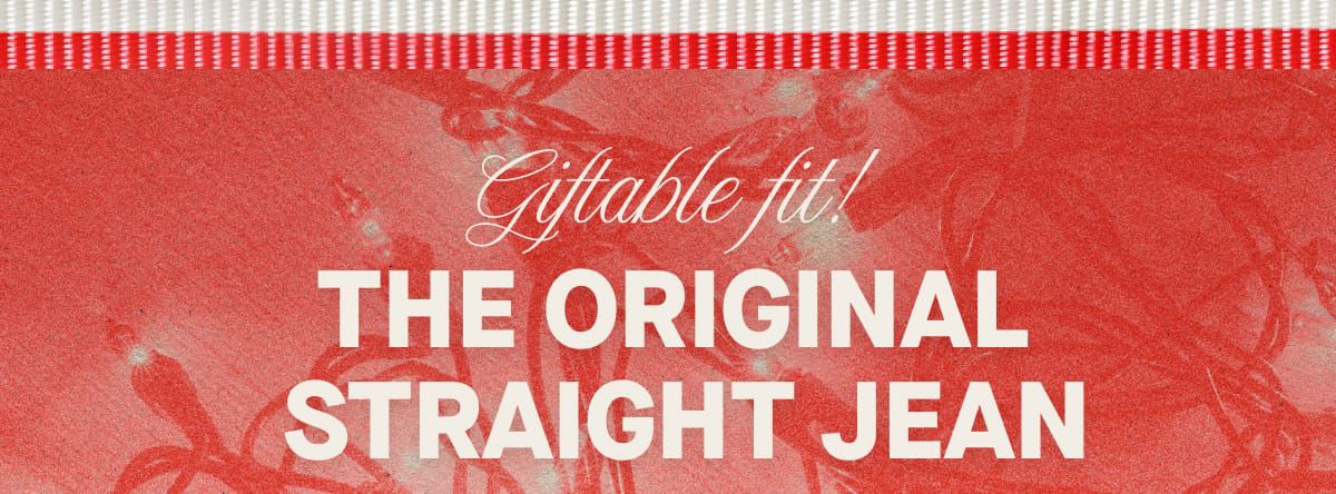 Giftable fit!  The Original Straight Jean