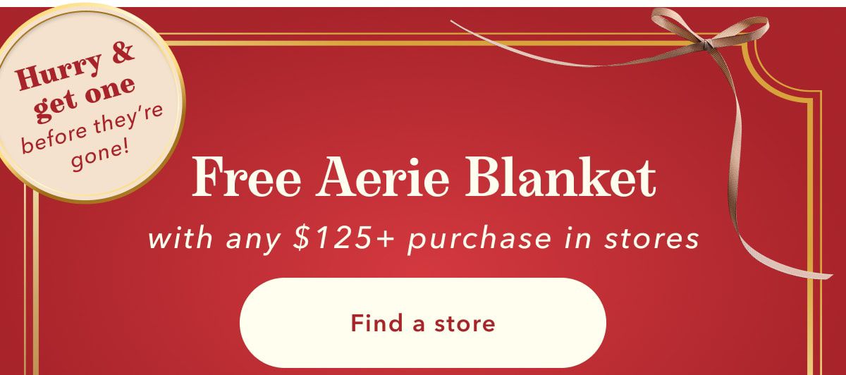 Hurry & get one before they're gone! Free Aerie Blanket with any $125+ purchase in stores | Find a store