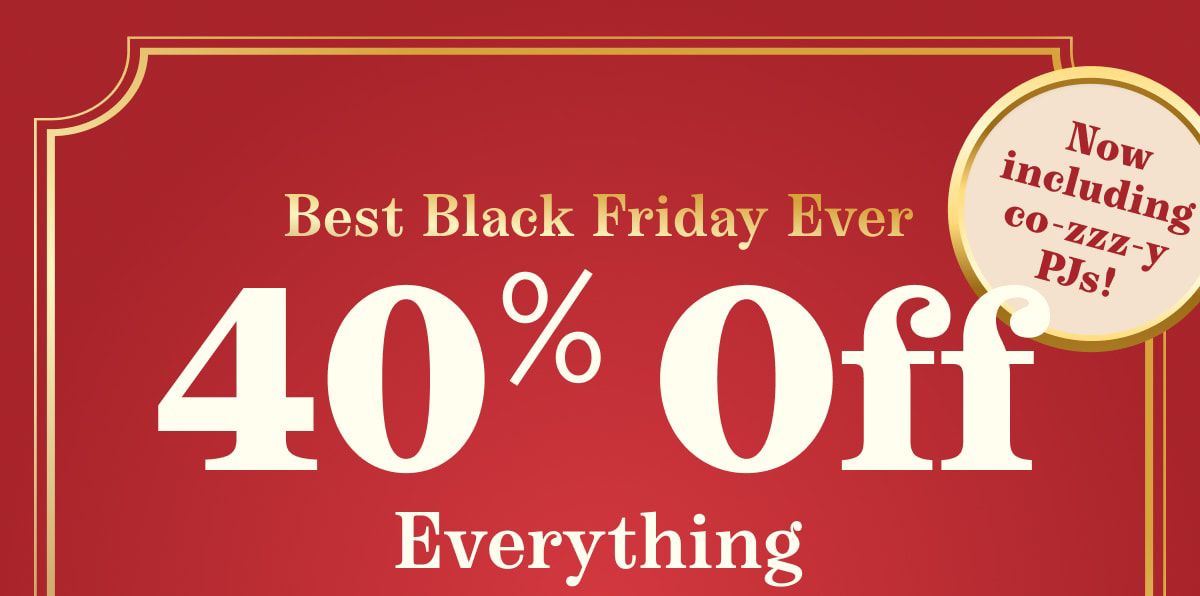 Best Black Friday Ever | 40% Off Everything | Now including co-zzz-y PJs!