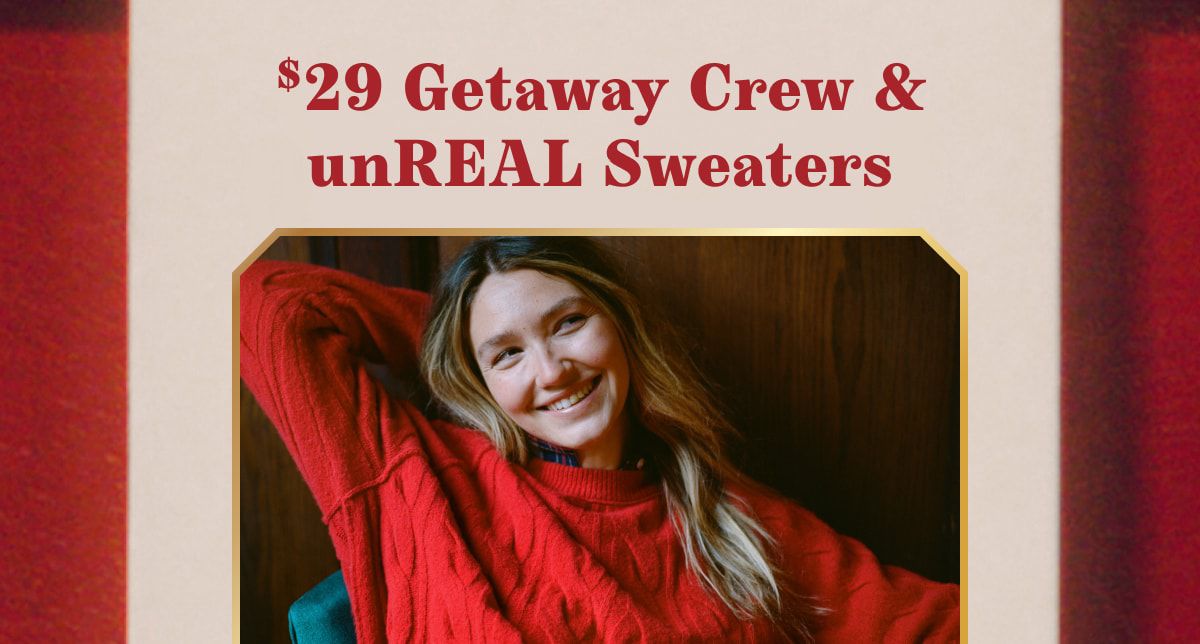 $29 Getaway Crew & unREAL Sweaters