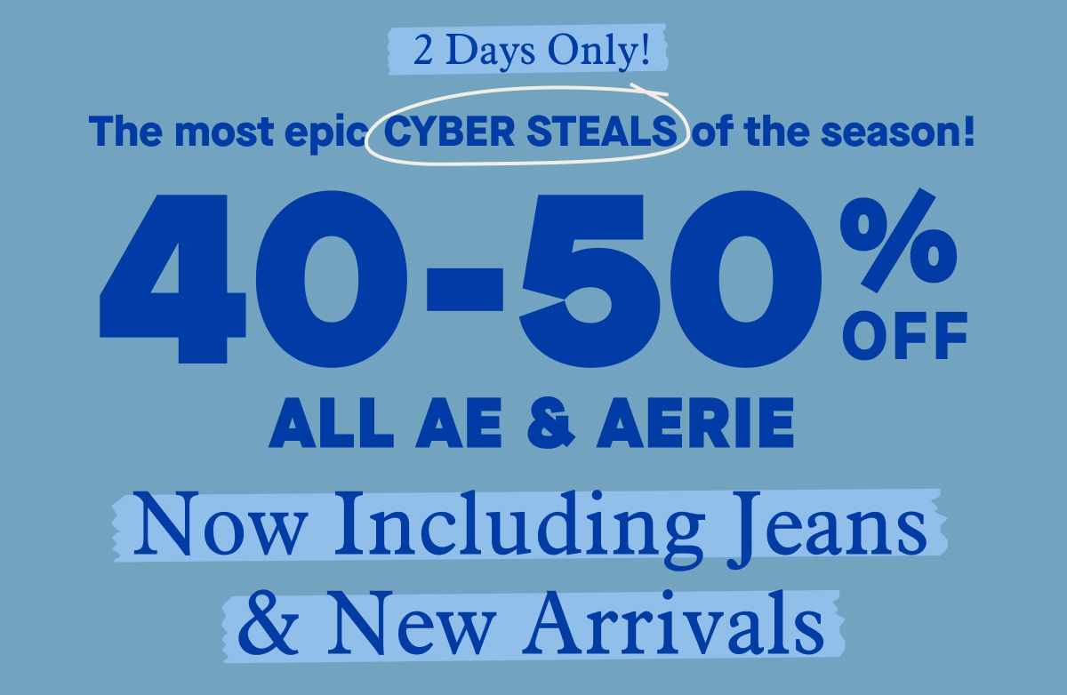 2 Days Only! The most epic CYBER STEALS of the season! 40-50% OFF ALL AE & AERIE | Now Including Jeans & New Arrivals