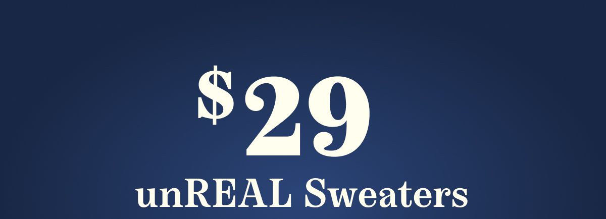 $29 unREAL Sweaters