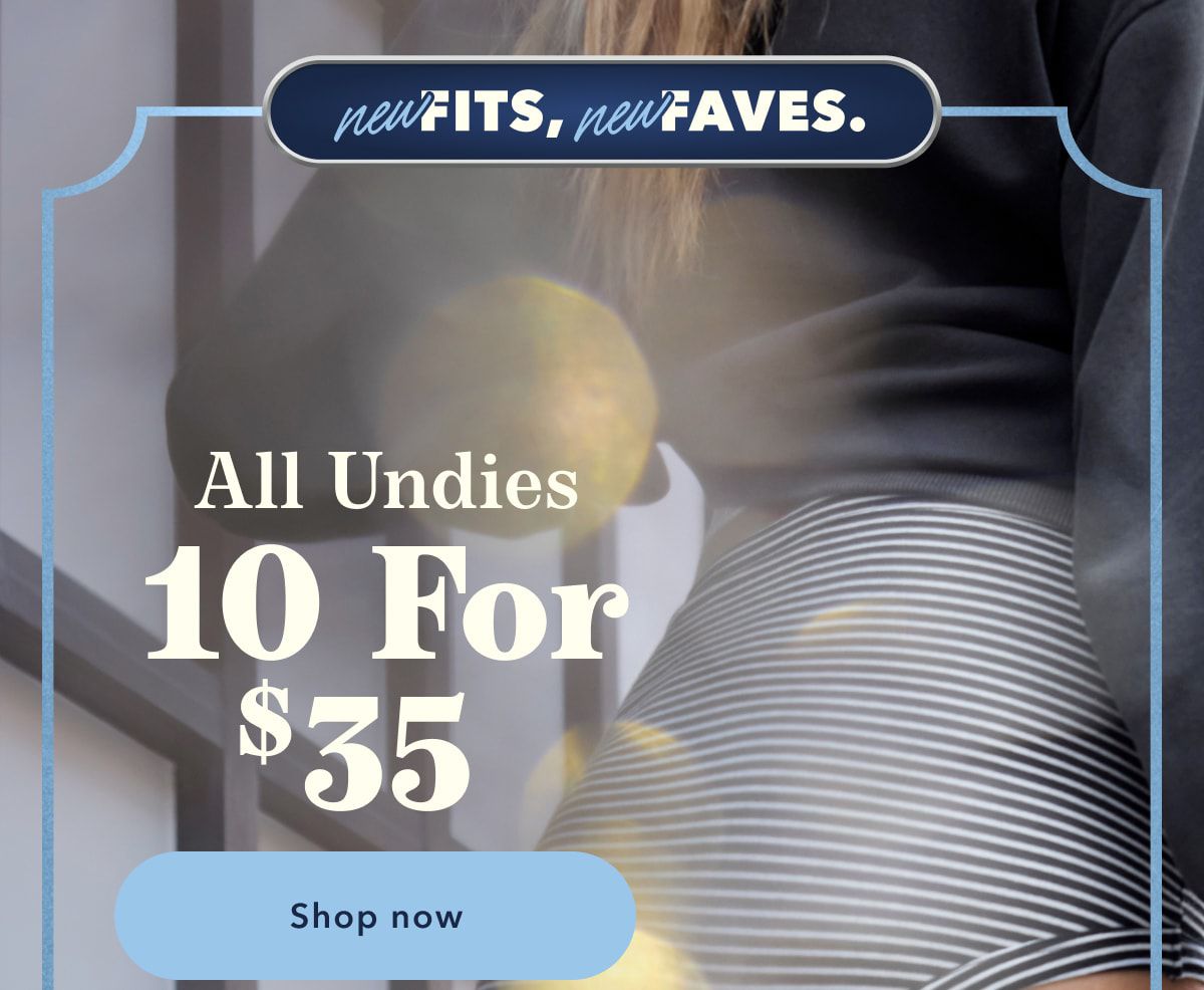 new FITS, new FAVES | All Undies 10 For $35 | Shop now