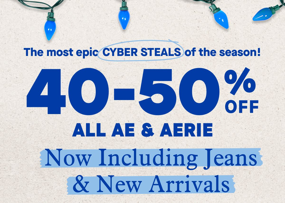 The most epic cyber steals of the season!  40-50% Off All AE & Aerie | Now Including Jeans & New Arrivals